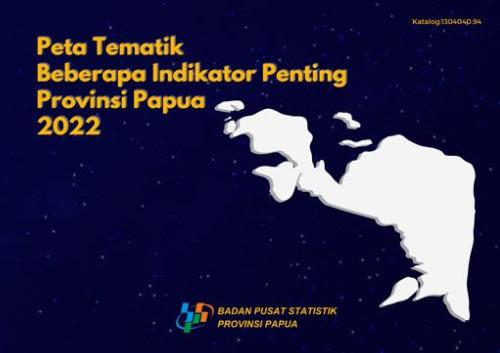 Peta Tematik Beberapa Indikator Penting Provinsi Papua Tahun 2022