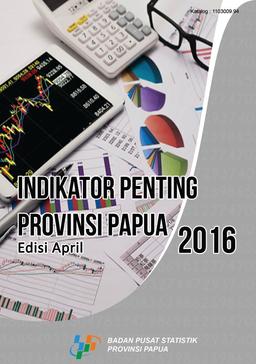 Indikator Penting Provinsi Papua Edisi April 2016