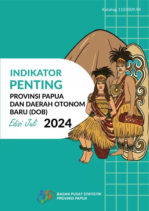 Indikator Penting Provinsi Papua dan Daerah Otonom Baru (DOB) Edisi Juli 2024