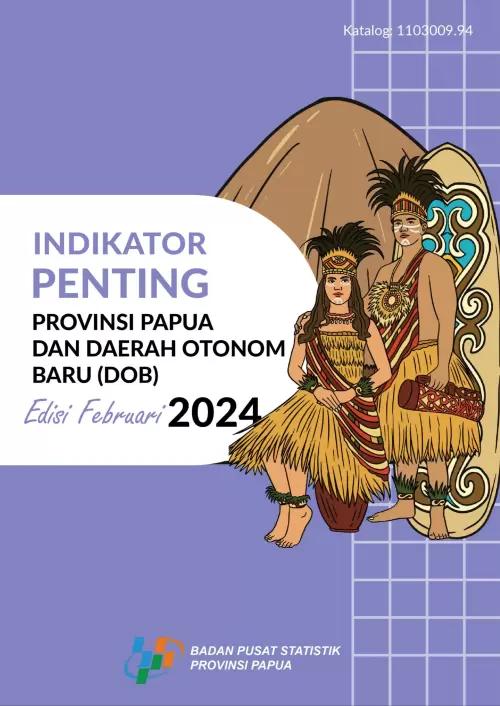 Indikator Penting Provinsi Papua dan Daerah Otonom Baru (DOB) Edisi Februari 2024