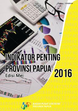 Indikator Penting Provinsi Papua Edisi Mei 2016