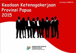 Keadaan Ketenagakerjaan Provinsi Papua 2015