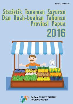 Statistics Of Annual Vegetables And Fruits Plants In Papua Province 2016